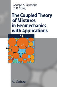 Title: The Coupled Theory of Mixtures in Geomechanics with Applications / Edition 1, Author: George Z Voyiadjis