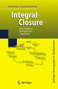 Title: Integral Closure: Rees Algebras, Multiplicities, Algorithms / Edition 1, Author: Wolmer Vasconcelos