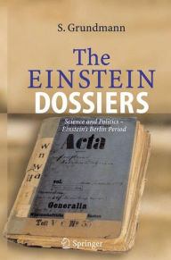 Title: The Einstein Dossiers: Science and Politics - Einstein's Berlin Period with an Appendix on Einstein's FBI File / Edition 1, Author: Siegfried Grundmann