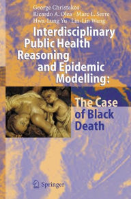 Title: Interdisciplinary Public Health Reasoning and Epidemic Modelling: The Case of Black Death / Edition 1, Author: George Christakos