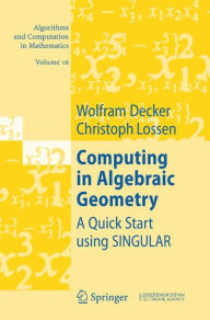 Title: Computing in Algebraic Geometry: A Quick Start using SINGULAR / Edition 1, Author: Wolfram Decker
