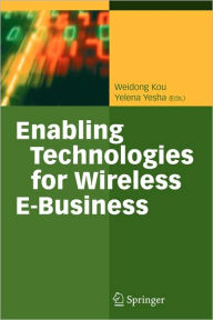 Title: Enabling Technologies for Wireless E-Business / Edition 1, Author: Weidon Kou