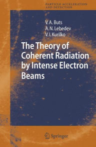 Title: The Theory of Coherent Radiation by Intense Electron Beams / Edition 1, Author: Vyacheslov A. Buts