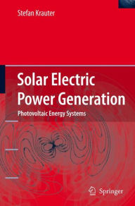 Title: Solar Electric Power Generation - Photovoltaic Energy Systems: Modeling of Optical and Thermal Performance, Electrical Yield, Energy Balance, Effect on Reduction of Greenhouse Gas Emissions / Edition 1, Author: Stefan C. W. Krauter