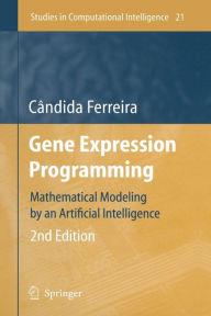 Title: Gene Expression Programming: Mathematical Modeling by an Artificial Intelligence / Edition 2, Author: Candida Ferreira