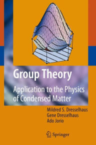 Title: Group Theory: Application to the Physics of Condensed Matter / Edition 1, Author: Mildred S. Dresselhaus