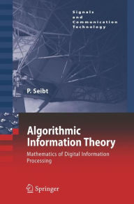 Title: Algorithmic Information Theory: Mathematics of Digital Information Processing / Edition 1, Author: Peter Seibt