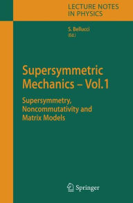 Title: Supersymmetric Mechanics - Vol. 1: Supersymmetry, Noncommutativity and Matrix Models, Author: Stefano Bellucci