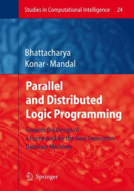 Title: Parallel and Distributed Logic Programming: Towards the Design of a Framework for the Next Generation Database Machines / Edition 1, Author: Alakananda Bhattacharya