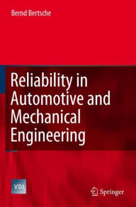 Title: Reliability in Automotive and Mechanical Engineering: Determination of Component and System Reliability / Edition 1, Author: Bernd Bertsche