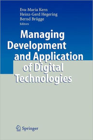 Title: Managing Development and Application of Digital Technologies: Research Insights in the Munich Center for Digital Technology & Management (CDTM) / Edition 1, Author: Eva-Maria Kern