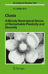 Title: Clusia: A Woody Neotropical Genus of Remarkable Plasticity and Diversity / Edition 1, Author: Ulrich Lüttge