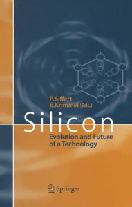 Title: Silicon: Evolution and Future of a Technology / Edition 1, Author: Paul Siffert