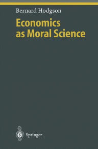 Title: Economics as Moral Science / Edition 1, Author: Bernard Hodgson
