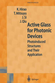 Title: Active Glass for Photonic Devices: Photoinduced Structures and Their Application / Edition 1, Author: K. Hirao