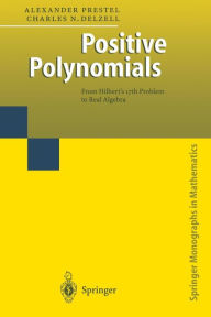 Title: Positive Polynomials: From Hilbert's 17th Problem to Real Algebra / Edition 1, Author: Alexander Prestel