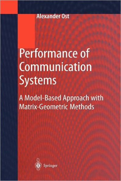 Performance of Communication Systems: A Model-Based Approach with Matrix-Geometric Methods / Edition 1