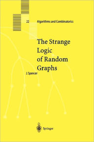 Title: The Strange Logic of Random Graphs / Edition 1, Author: Joel Spencer