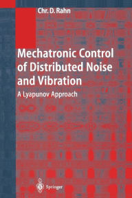 Title: Mechatronic Control of Distributed Noise and Vibration: A Lyapunov Approach / Edition 1, Author: Christopher D. Rahn