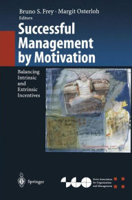 Title: Successful Management by Motivation: Balancing Intrinsic and Extrinsic Incentives, Author: Bruno S. Frey