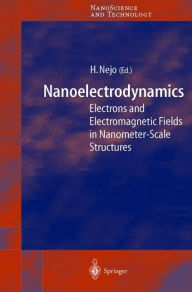 Title: Nanoelectrodynamics: Electrons and Electromagnetic Fields in Nanometer-Scale Structure / Edition 1, Author: Hitoshi Nejo