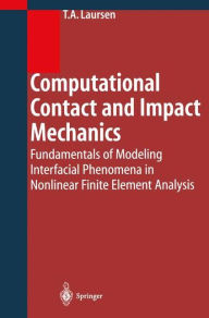 Title: Computational Contact and Impact Mechanics: Fundamentals of Modeling Interfacial Phenomena in Nonlinear Finite Element Analysis / Edition 1, Author: Tod A. Laursen