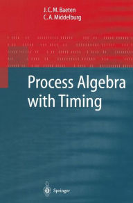 Title: Process Algebra with Timing / Edition 1, Author: J.C.M. Baeten
