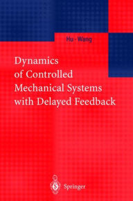 Title: Dynamics of Controlled Mechanical Systems with Delayed Feedback / Edition 1, Author: H.Y. Hu