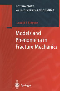 Title: Models and Phenomena in Fracture Mechanics / Edition 1, Author: Leonid I. Slepyan