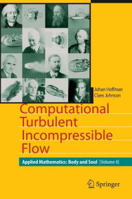 Title: Computational Turbulent Incompressible Flow: Applied Mathematics: Body and Soul 4 / Edition 1, Author: Johan Hoffman