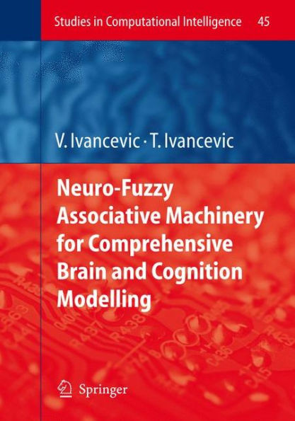 Neuro-Fuzzy Associative Machinery for Comprehensive Brain and Cognition Modelling / Edition 1