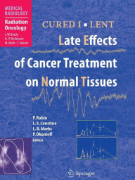 Title: CURED I - LENT Late Effects of Cancer Treatment on Normal Tissues / Edition 1, Author: Philip Rubin