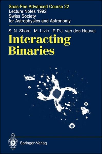 Interacting Binaries: Saas-Fee Advanced Course 22. Lecture Notes 1992. Swiss Society for Astrophysics and Astronomy / Edition 1