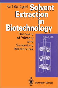 Title: Solvent Extraction in Biotechnology: Recovery of Primary and Secondary Metabolites / Edition 1, Author: Karl Schügerl