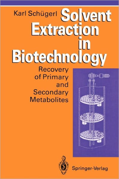 Solvent Extraction in Biotechnology: Recovery of Primary and Secondary Metabolites / Edition 1