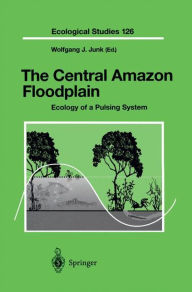 Title: The Central Amazon Floodplain: Ecology of a Pulsing System / Edition 1, Author: Wolfgang J. Junk