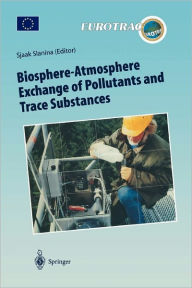 Title: Biosphere-Atmosphere Exchange of Pollutants and Trace Substances: Experimental and Theoretical Studies of Biogenic Emissions and of Pollutant Deposition / Edition 1, Author: Sjaak Slanina