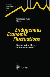 Title: Endogenous Economic Fluctuations: Studies in the Theory of Rational Beliefs / Edition 1, Author: Mordecai Kurz