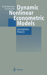 Title: Dynamic Nonlinear Econometric Models: Asymptotic Theory / Edition 1, Author: Benedikt M. Pïtscher