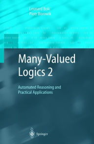 Title: Many-Valued Logics 2: Automated Reasoning and Practical Applications / Edition 1, Author: Leonard Bolc