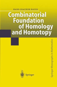 Title: Combinatorial Foundation of Homology and Homotopy: Applications to Spaces, Diagrams, Transformation Groups, Compactifications, Differential Algebras, Algebraic Theories, Simplicial Objects, and Resolutions / Edition 1, Author: Hans-Joachim Baues