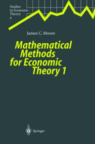 Title: Mathematical Methods for Economic Theory 1 / Edition 1, Author: James C. Moore