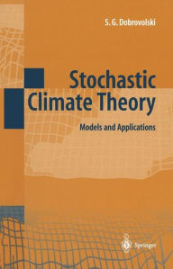 Title: Stochastic Climate Theory: Models and Applications / Edition 1, Author: Serguei G. Dobrovolski