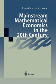 Title: Mainstream Mathematical Economics in the 20th Century / Edition 1, Author: PierCarlo Nicola