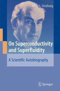 Title: On Superconductivity and Superfluidity: A Scientific Autobiography / Edition 1, Author: Vitaly L. Ginzburg