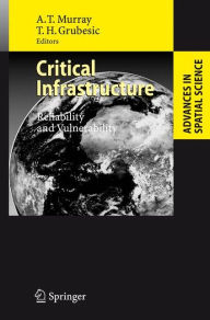 Title: Critical Infrastructure: Reliability and Vulnerability / Edition 1, Author: Alan T. Murray