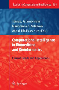 Title: Computational Intelligence in Biomedicine and Bioinformatics: Current Trends and Applications, Author: Tomasz G. Smolinski