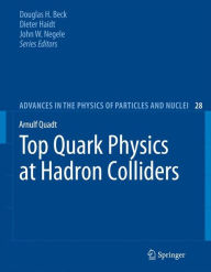Title: Top Quark Physics at Hadron Colliders / Edition 1, Author: Arnulf Quadt