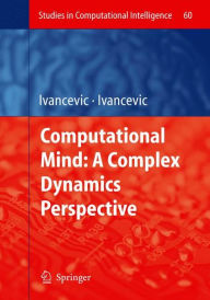 Title: Computational Mind: A Complex Dynamics Perspective, Author: Vladimir G. Ivancevic