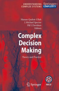 Title: Complex Decision Making: Theory and Practice / Edition 1, Author: Hassan Qudrat-Ullah